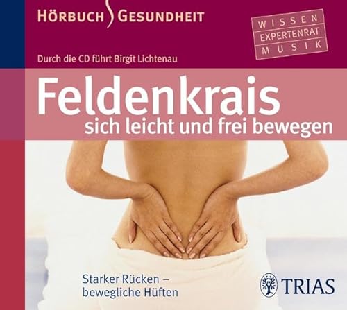 Feldenkrais sich leicht und frei bewegen - Hörbuch: Starker Rücken - bewegliche Hüften (Hörbuch Gesundheit (TRIAS im MVS) / Wissen - Expertenrat - Musik)